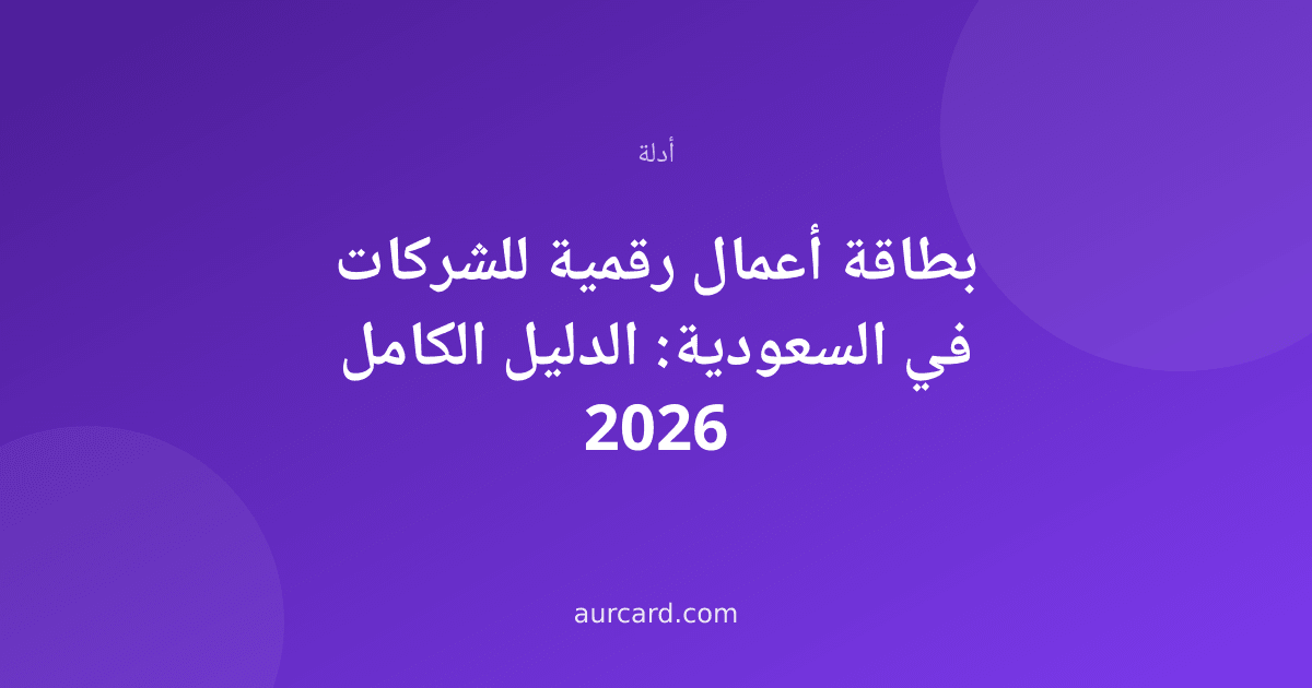 بطاقة أعمال رقمية للشركات في السعودية: الدليل الكامل 2026