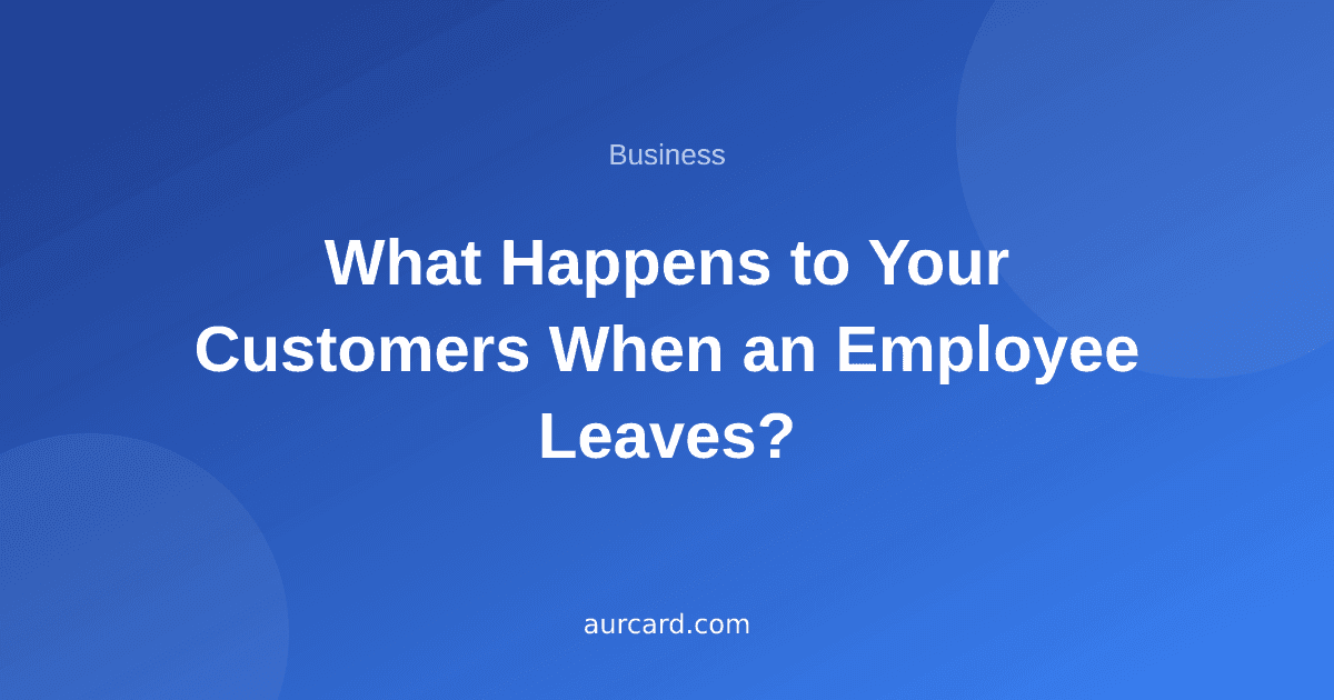What Happens to Your Customers When an Employee Leaves?