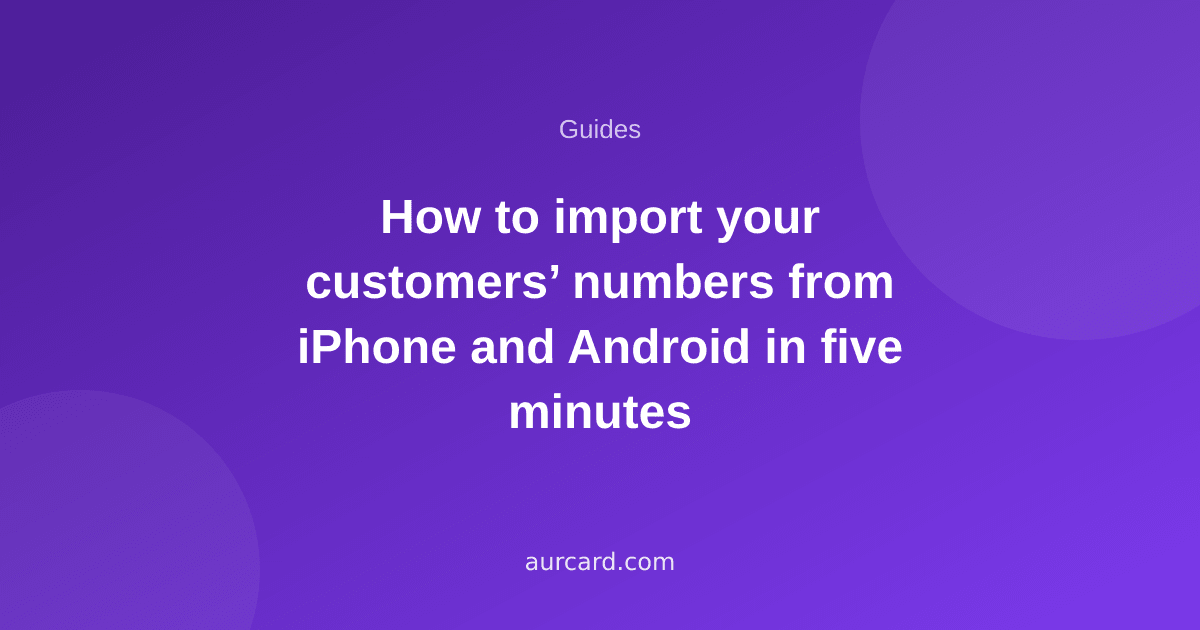 How to import your customers’ numbers from iPhone and Android in five minutes