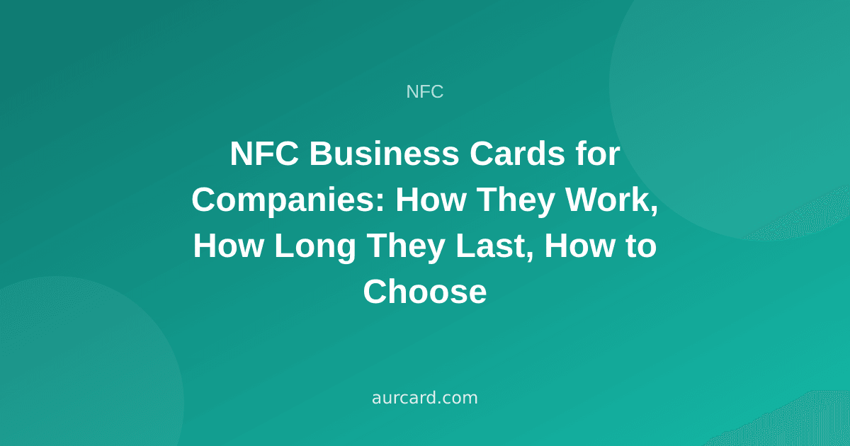 NFC Business Cards for Companies: How They Work, How Long They Last, How to Choose